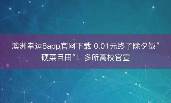 澳洲幸運8app官網下載 0.01元終了除夕飯“硬菜目田”！多所高校官宣